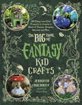 Big Book of Fantasy Kid Crafts: 60 Easy Projects
